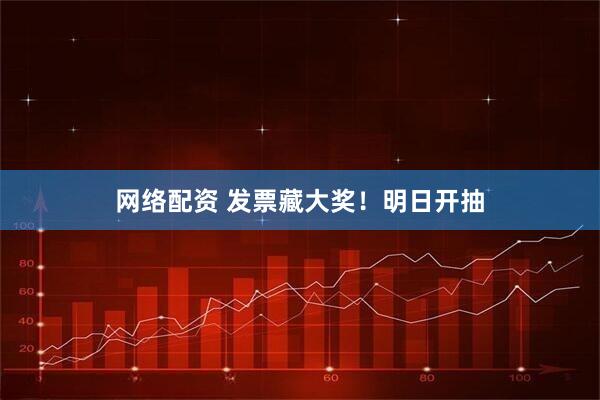网络配资 发票藏大奖！明日开抽